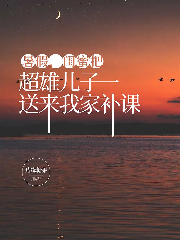 暑假，闺蜜把超雄儿子送来我家补课