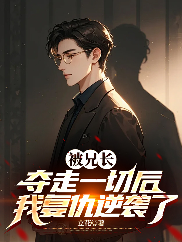 被兄长夺走一切后，我复仇逆袭了