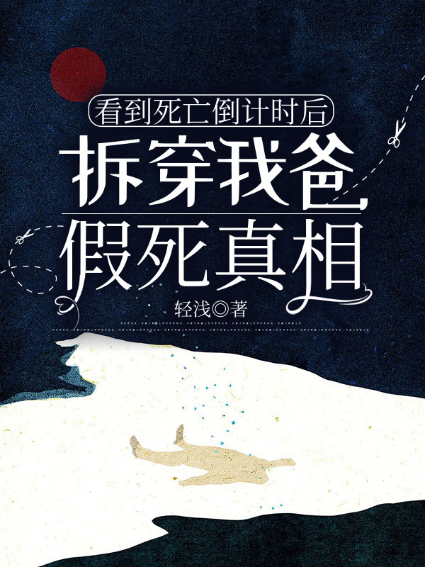 看到死亡倒计时后，拆穿我爸假死真相
