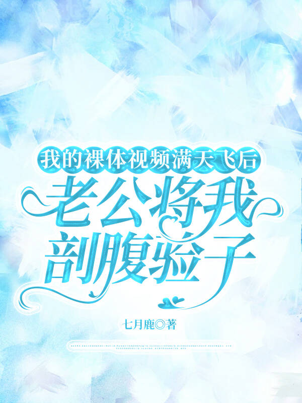 我的裸体视频满天飞后，老公将我剖腹验子