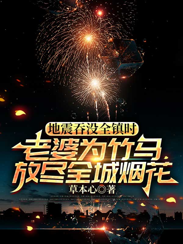 地震吞没全镇时，老婆为竹马放尽全城烟花