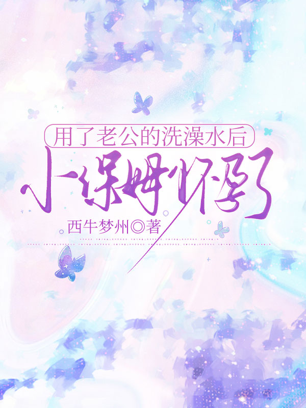 用了老公的洗澡水后，小保姆怀孕了